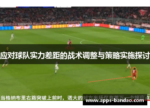 应对球队实力差距的战术调整与策略实施探讨