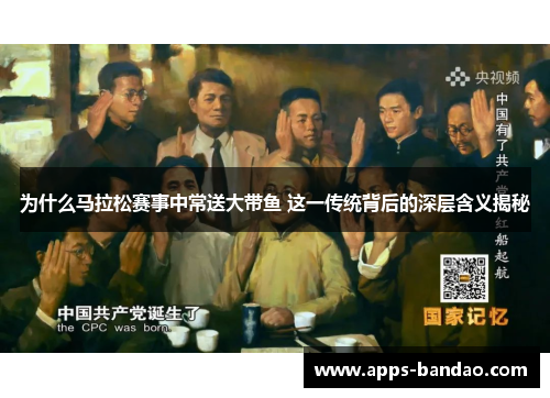 为什么马拉松赛事中常送大带鱼 这一传统背后的深层含义揭秘