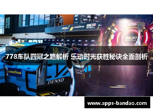 778车队四冠之路解析 乐动时光获胜秘诀全面剖析
