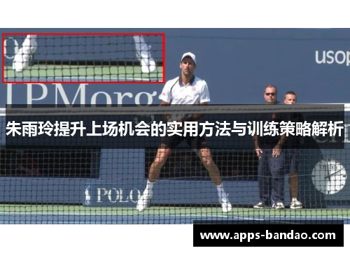 朱雨玲提升上场机会的实用方法与训练策略解析