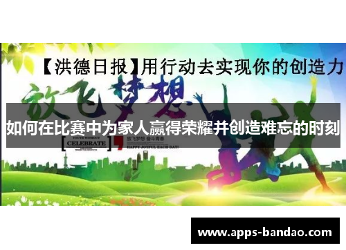 如何在比赛中为家人赢得荣耀并创造难忘的时刻 如何在比赛中为家人赢得荣耀并创造难忘的时刻